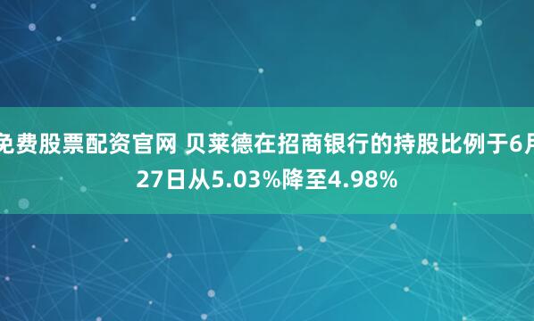 免费股票配资官网 贝莱德在招商银行的持股比例于6月27日从5.03%降至4.98%