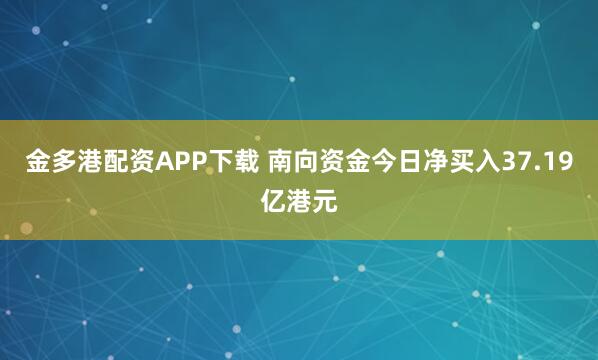 金多港配资APP下载 南向资金今日净买入37.19亿港元